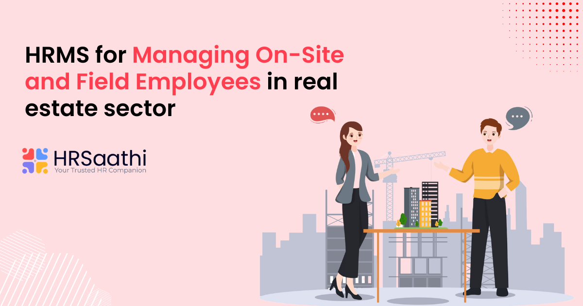 HRMS for Managing On-Site and Field Employees in the Real Estate Sector